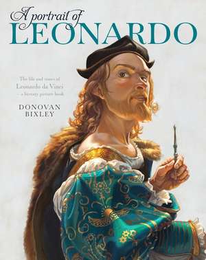 A Portrait of Leonardo: The Life and Times of Leonardo Da Vinci-- A Literary Picture Book de Donovan Bixley