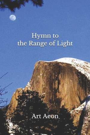 Hymn to the Range of Light: Yosemite and High Sierra de Art Aeon