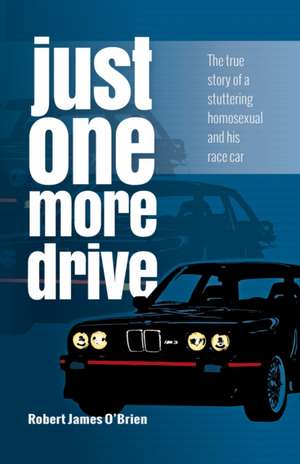 Just One More Drive: The true story of a stuttering homosexual and his race car de Robert James O'Brien