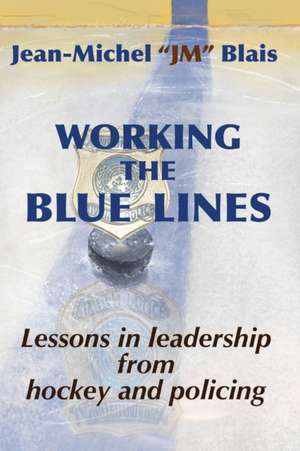 Working the Blue Lines: lessons in leadership from hockey and policing de Jean-Michel Blais