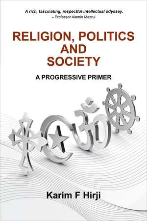 Religion, Politics and Society: A Progressive Primer de Karim F. Hirji