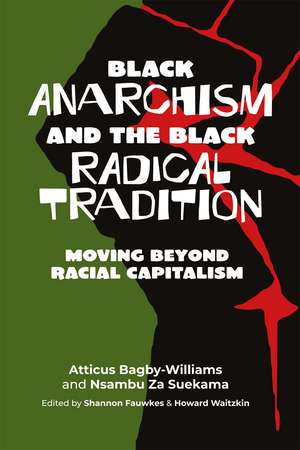 Black Anarchism and the Black Radical Tradition: Moving Beyond Racial Capitalism de Atticus Bagby-Williams