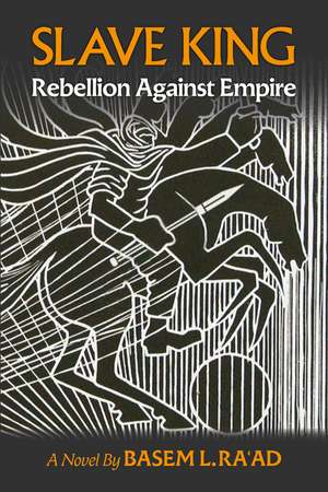 Slave King: Rebels Against Empire - A Novel de Basem L. Ra'ad