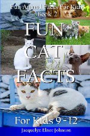 Fun Cat Facts for Kids 9-12 de Jacquelyn Elnor Johnson