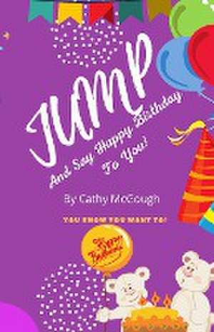 JUMP AND SAY HAPPY BIRTHDAY TO YOU de Cathy McGough