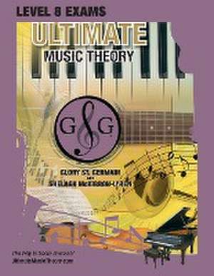 LEVEL 8 Music Theory Exams Workbook - Ultimate Music Theory Supplemental Exam Series de Glory St Germain