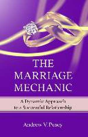 The Marriage Mechanic: A Dynamic Approach to a Successful Relationship de Andrew Pusey