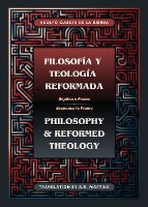 Filosofía y Teología Reformada | Philosophy & Reformed Theology (Bilingual) de Adolfo García de la Sienra