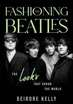 Fashioning the Beatles de Deirdre Kelly