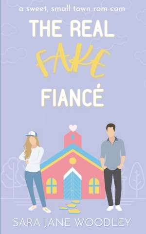 The Real Fake Fiancé: A Sweet, Small Town Romantic Comedy de Sara Jane Woodley