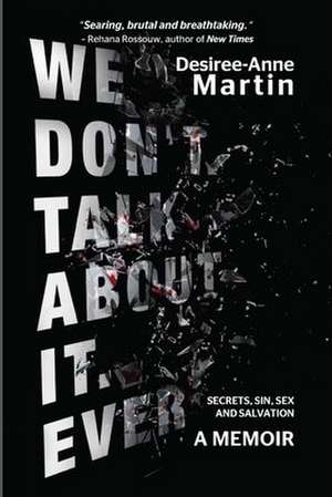 We Don't Talk About It. Ever: Secrets. Sin. Sex. Salvation de Desiree-Anne Martin