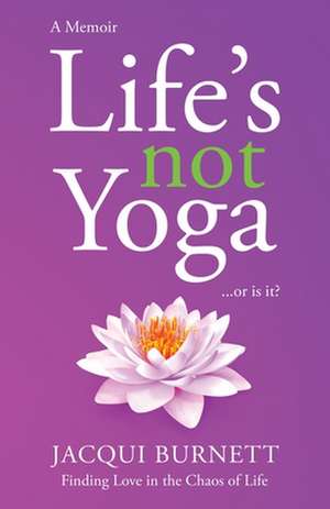 LIFE'S NOT YOGA de Jacqui Burnett