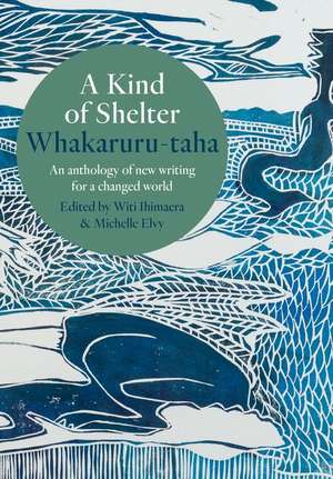 A Kind of Shelter: An anthology of new writing for a changed world de Witi Ihimaera