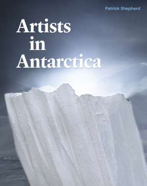 Artists in Antarctica de Patrick Shepherd