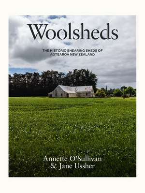 Woolsheds: The historic shearing sheds of Aotearoa New Zealand de Jane Ussher