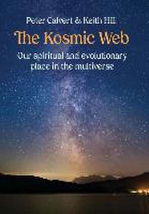 The Kosmic Web: Our spiritual and evolutionary place in the multiverse de Peter Calvert