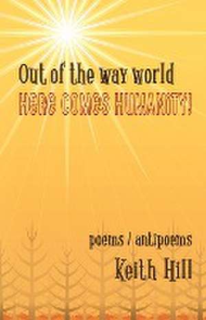 Out of the Way World Here Comes Humanity! de Keith Hill