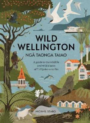 Wild Wellington Nga Taonga Taiao de Michael Szabo