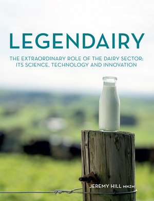 Legendairy: The extraordinary role of the dairy sector: Its science, technology and innovation de Jeremy Hill