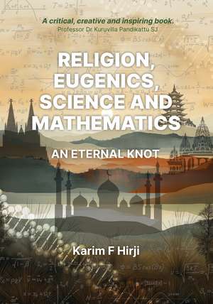 Religion, Eugenics, Science and Mathematics: An Eternal Knot de Karim F. Hirji