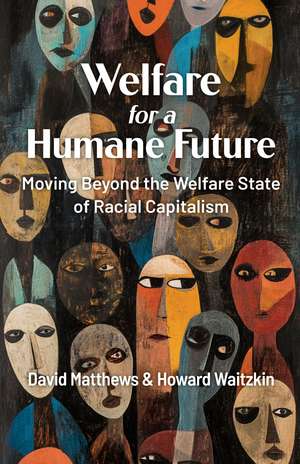 Welfare for a Humane Future: Moving Beyond the Welfare State of Racial Capitalism de David Matthews