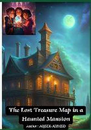 The Lost Treasure Map in a Haunted Mansion de Aqeel Ahmed