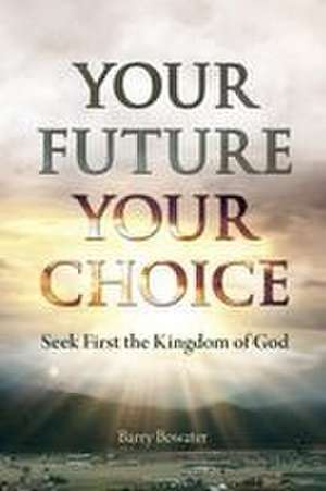 Your Future Your Choice de Barry Bowater