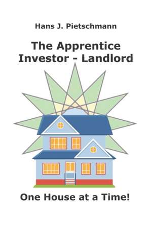 The Apprentice Investor - Landlord: One House at a Time de Hans J. Pietschmann