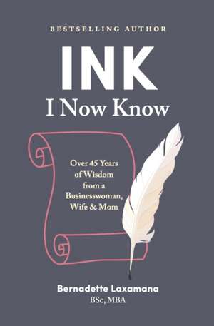 Ink: I now know: Over 45 Years of Wisdom from a Businesswoman, Wife & Mom de Bernadette Laxamana