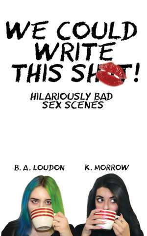 We Could Write This Shit! de B. A. Loudon