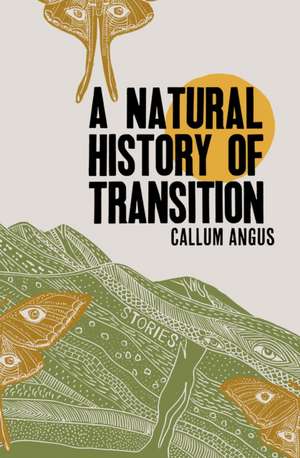 A Natural History of Transition: Stories de Callum Angus