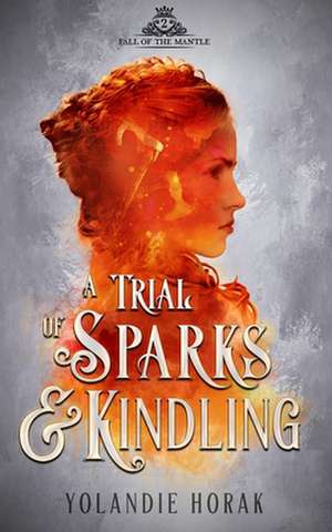 A Trial of Sparks & Kindling de Yolandie Horak