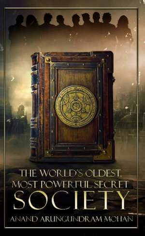 The World's Oldest, Most Powerful Secret Society de Anand Arungundram Mohan