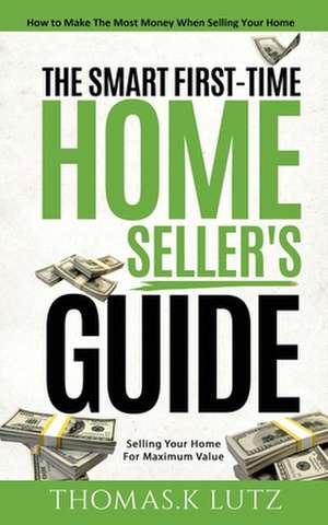 The Smart First-Time Home Seller's Guide de Thomas. K Lutz