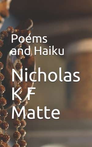 Poems and Haiku de Nicholas K. F. Matte