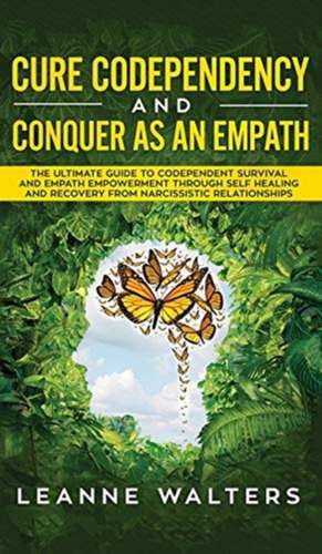 Cure Codependency and Conquer as an Empath de Leanne Walters