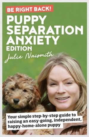 Be Right Back! Puppy Separation Anxiety Edition de Julie Naismith