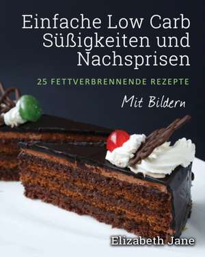 Jane, E: Einfache Low Carb Süßigkeiten und Nachspeisen