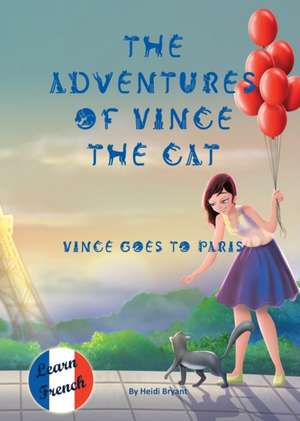 The Adventures of Vince the Cat: Vince Goes to Paris de Heidi Bryant