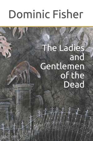 The Ladies and Gentlemen of the Dead de Dominic Fisher