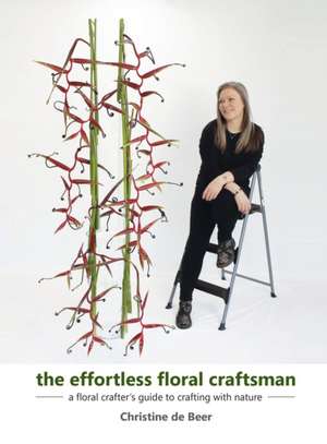 The Effortless Floral Craftsman de Christine de Beer