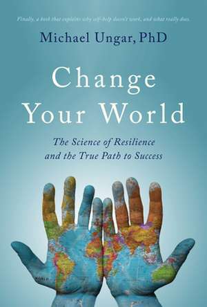 Change Your World: The Science of Resilience and the True Path to Success de Michael Ungar