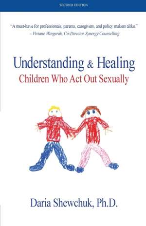 Understanding & Healing Children Who Act Out Sexually Second Edition de Daria Shewchuk