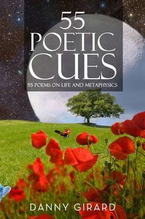 55 Poetic Cues: 55 Poems on Life and Metaphysics de Danny Martin Girard