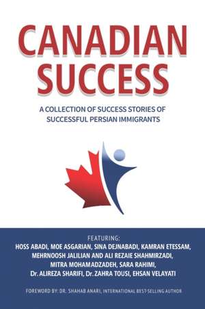 Canadian Success: A Collection of Success Stories by Successful Persian Immigrants de Hoss Abadi