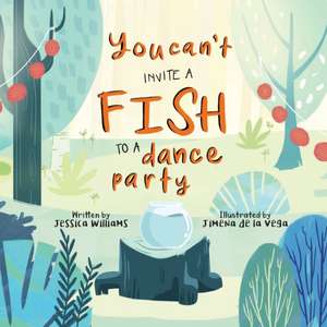 You Can't Invite a Fish to a Dance Party de Jessica Williams