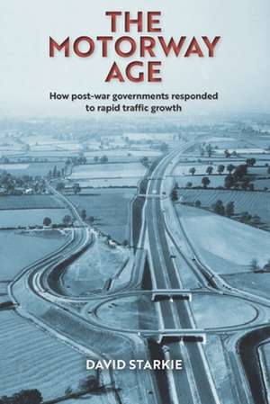 The Motorway Age: How post-war governments responded to rapid traffic growth de David Starkie