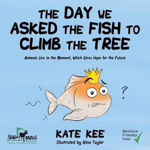 The Day We Asked the Fish to Climb the Tree de Kate Kee