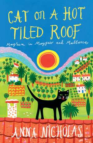 Cat on a Hot Tiled Roof: Mayhem in Mayfair and Mallorca de Anna Nicholas