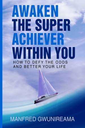 Awaken The Super Achiever Within You de Manfred Gwunireama